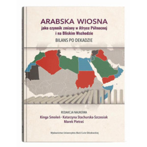 Arabska Wiosna jako czynnik zmiany w Afryce Północnej i na Bliskim Wschodzie. Bilans po dekadzie [E-Book] [pdf]