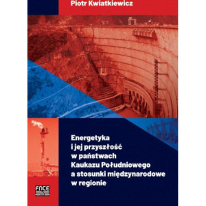 Energetyka i jej przyszłość w państwach Kaukazu Południowego a stosunki międzynarodowe w regionie [E-Book] [pdf]