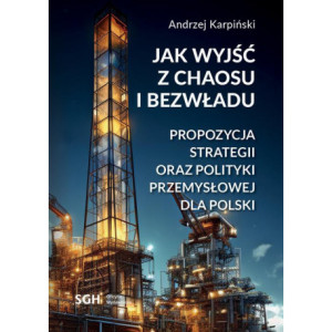 Jak wyjść z chaosu i bezwładu. Propozycja strategii oraz polityki przemysłowej dla Polski [E-Book] [pdf]