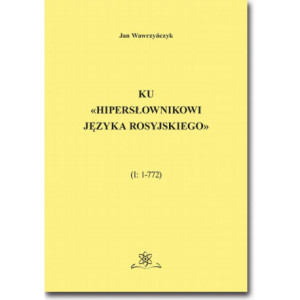 Ku «Hipersłownikowi języka rosyjskiego». (I 1–772) [E-Book] [pdf]