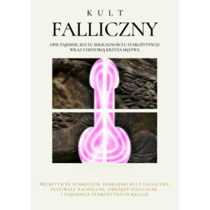 Kult Falliczny. Opis tajemnic kultu seksualności u starożytnych wraz z historią krzyża męstwa [E-Book] [pdf]