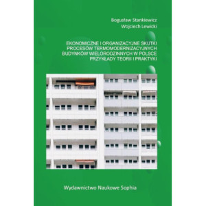 Ekonomiczne i organizacyjne skutki procesów termomodernizacyjnych budynków wielorodzinnych w Polsce. Przykłady teorii i praktyki [E-Book] [pdf]