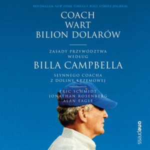 Coach wart bilion dolarów. Zasady przywództwa według Billa Campbella, słynnego coacha z Doliny Krzemowej [Audiobook] [mp3]