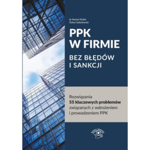 PPK W FIRMIE BEZ BŁĘDÓW I SANKCJI Rozwiązania 55 kluczowych problemów związanych z wdrożeniem i prowadzeniem PPK [E-Book] [mobi]