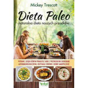 Dieta Paleo – naturalna dieta naszych przodków. Potrawy, dzięki którym poradzisz sobie z przewlekłymi chorobami autoimmunologicznymi, odzyskasz zdrowie i dobre samopoczucie [E-Book] [pdf]
