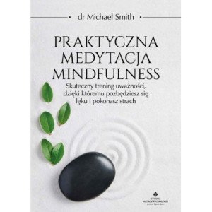 Praktyczna medytacja mindfulness. Skuteczny trening uważności, dzięki któremu pozbędziesz się lęku i pokonasz strach [E-Book] [epub]