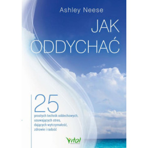Jak oddychać. 25 prostych technik oddechowych, usuwających stres, dających wytrzymałość, zdrowie i radość [E-Book] [pdf]