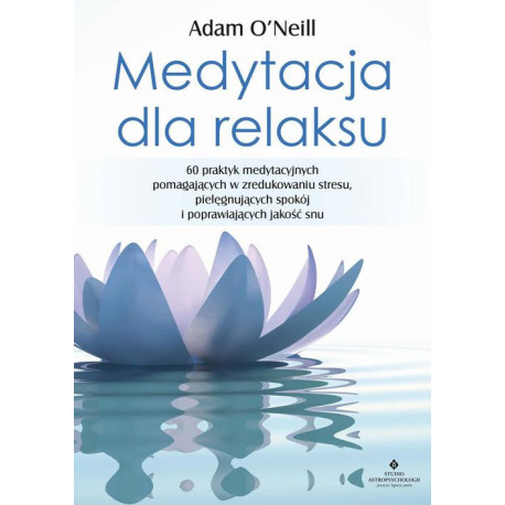 Medytacja dla relaksu. 60 praktyk medytacyjnych, które pomogą zredukować stres, pielęgnować spokój i poprawić jakość snu [E-Book] [epub]