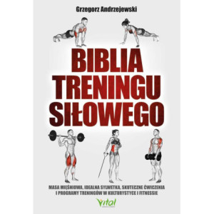Biblia treningu siłowego. Masa mięśniowa, idealna sylwetka, skuteczne ćwiczenia i programy treningów w kulturystyce i fitness [E-Book] [pdf]