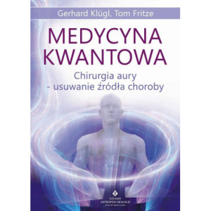 Medycyna kwantowa. Chirurgia aury - usuwanie źródła choroby [E-Book] [pdf]