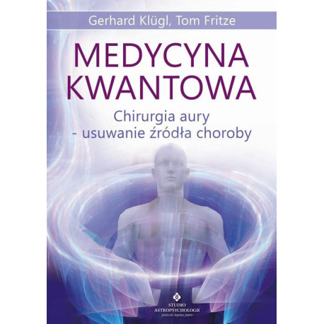 Medycyna kwantowa. Chirurgia aury - usuwanie źródła choroby [E-Book] [mobi]