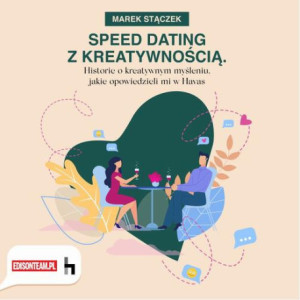 Speed dating z kreatywnością. Historie o kreatywnym myśleniu, jakie opowiedzieli mi w Havas [E-Book] [pdf]
