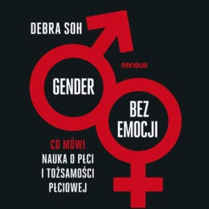 Gender bez emocji. Co mówi nauka o płci i tożsamości płciowej [Audiobook] [mp3]