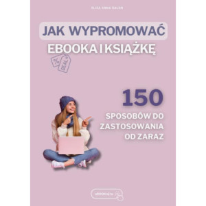 Jak wypromować eBOOKa i książkę? 150 sposobów do zastosowania od zaraz. [E-Book] [pdf]