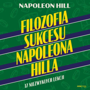 Filozofia sukcesu Napoleona Hilla. 17 niezwykłych lekcji [Audiobook] [mp3]