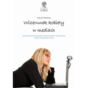 Wizerunek kobiety w mediach.  Analiza porównawcza tematyki poświęconej kobietom w prasie polskiej i niemieckiej u schyłku pierwszej dekady XXI wieku [E-Book] [pdf]