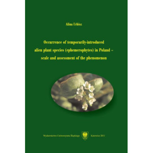 Occurrence of temporarily-introduced alien plant species (ephemerophytes) in Poland – scale and assessment of the phenomenon [E-Book] [pdf]