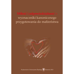 Miłość i odpowiedzialność - wyznaczniki kanonicznego przygotowania do małżeństwa [E-Book] [pdf]