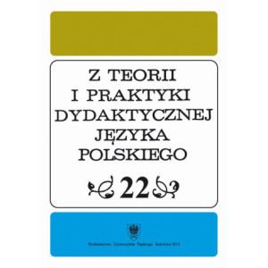 "Z Teorii i Praktyki Dydaktycznej Języka Polskiego". T. 22 [E-Book] [pdf]