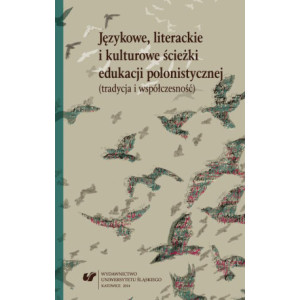 Językowe, literackie i kulturowe ścieżki edukacji polonistycznej (tradycja i współczesność) [E-Book] [pdf]