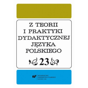 "Z Teorii i Praktyki Dydaktycznej Języka Polskiego". T. 23 [E-Book] [pdf]