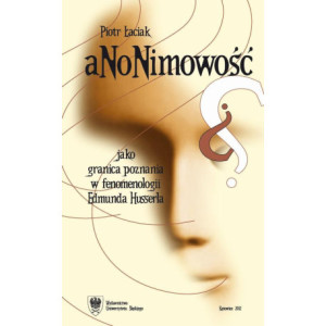 Anonimowość jako granica poznania w fenomenologii Edmunda Husserla [E-Book] [pdf]