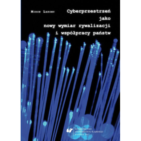 Cyberprzestrzeń jako nowy wymiar rywalizacji i współpracy państw [E-Book] [pdf]