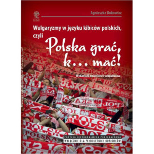 Wulgaryzmy w języku kibiców polskich, czyli „Polska grać, k… mać” [E-Book] [pdf]