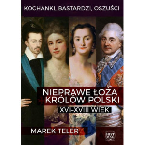 Kochanki, bastardzi, oszuści. Nieprawe łoża królów Polski XVI–XVIII wiek [E-Book] [pdf]