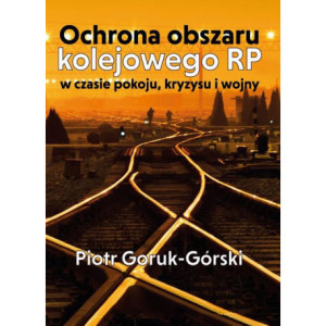 Ochrona obszaru kolejowego RP w czasie pokoju, kryzysu i wojny [E-Book] [pdf]
