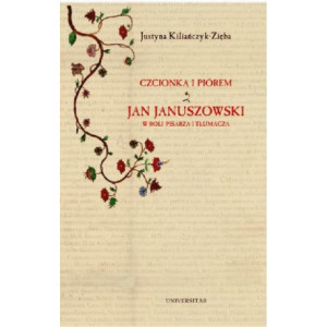 Czcionką i piórem. Jan Januszowski w roli pisarza i tłumacza [E-Book] [pdf]