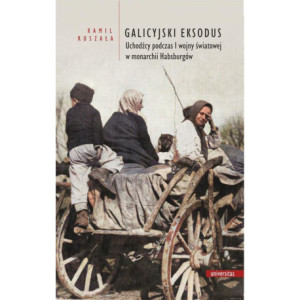 Galicyjski Eksodus Uchodźcy z Galicji podczas I wojny światowej w monarchii Habsburgów [E-Book] [mobi]