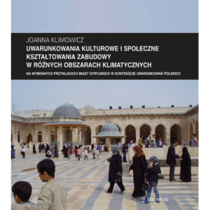 Zeszyt "Architektura" nr 12, Uwarunkowania kulturowe i społeczne kształtowania zabudowy w różnych obszarach klimatycznych na wybranych przykładach miast syryjskich w kontekście uwarunkowań polskich [E-Book] [pdf]