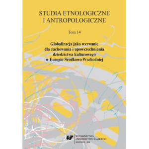Studia Etnologiczne i Antropologiczne 2014. T. 14 Globalizacja jako wyzwanie dla zachowania i upowszechniania dziedzictwa kulturowego w Europie Środkowo-Wschodniej [E-Book] [pdf]