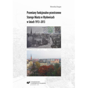 Przemiany funkcjonalno-przestrzenne Starego Miasta w Mysłowicach w latach 1913–2013 [E-Book] [pdf]