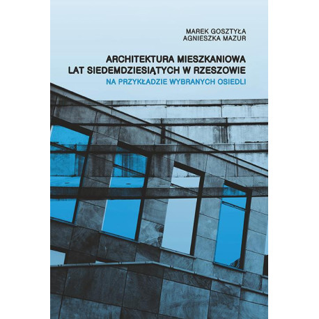 Architektura mieszkaniowa lat siedemdziesiątych w Rzeszowie na przykładzie wybranych osiedli [E-Book] [pdf]