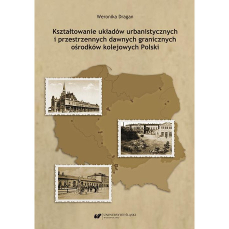 Kształtowanie układów urbanistycznych i przestrzennych dawnych granicznych ośrodków kolejowych Polski [E-Book] [pdf]