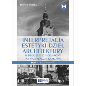 Interpretacja estetyki dzieł architektury w procesie ich ochrony na przykładzie Krakowa. Tom 1. Lata 1945–1970 [E-Book] [mobi]