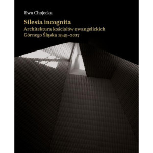 Silesia incognita. Architektura kościołów ewangelickich Górnego Śląska 1945-2017 [E-Book] [pdf]