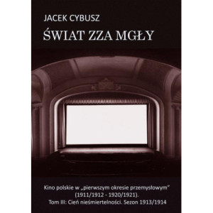 Świat zza mgły. Tom 3 Kino polskie w "pierwszym okresie przemysłowym" (1911/1912 - 1920/1921). Tom III Cień nieśmiertelności. Sezon 1913/1914 [E-Book] [pdf]