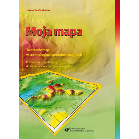 Moja mapa. Tworzenie map w technologiach geoinformacyjnych. Przewodnik uzupełniający do laboratoriów z podstaw kartografii + Zawartość płyty do pobrania [E-Book] [pdf]