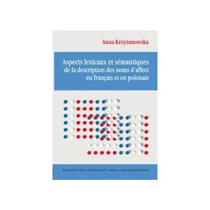 Aspects lexicaux et sémantiques de la description des noms d'affect en français et en polonais [E-Book] [pdf]