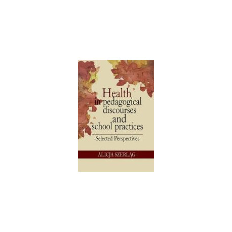 Health in pedagogical discourses and school practices. Selected perspectives [E-Book] [pdf]