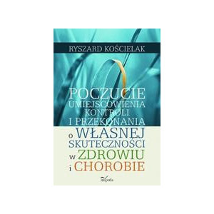 Poczucie umiejscowienia kontroli i przekonania o własnej skuteczności w zdrowiu i chorobie [E-Book] [pdf]