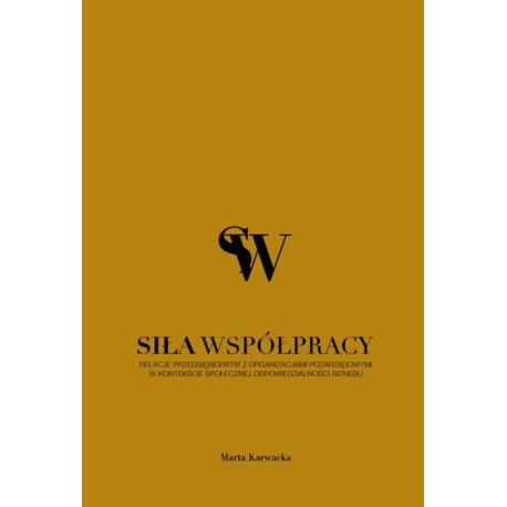 Siła współpracy. Relacje przedsiębiorstw z organizacjami pozarządowymi w kontekście społecznej odpowiedzialności biznesu [E-Book] [pdf]