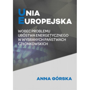 Unia Europejska wobec problemu ubóstwa energetycznego w wybranych państwach członkowskich [E-Book] [pdf]