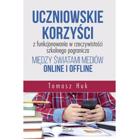 Uczniowskie korzyści z funkcjonowania w rzeczywistości szkolnego pogranicza między światami mediów online i offline [E-Book] [pdf]