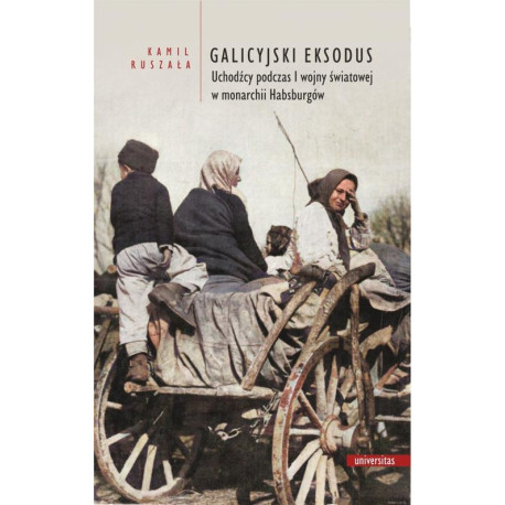 Galicyjski Eksodus Uchodźcy z Galicji podczas I wojny światowej w monarchii Habsburgów [E-Book] [pdf]