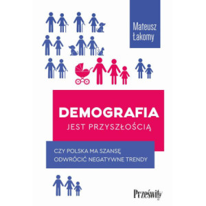 Demografia jest przyszłością. Czy Polska ma szansę odwrócić negatywne trendy? [E-Book] [epub]
