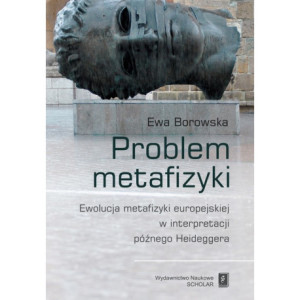 Problem metafizyki. Ewolucja metafizyki europejskiej w interpretacji późnego Heideggera [E-Book] [pdf]